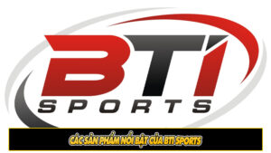 Các sản phẩm nổi bật của BTI Sports