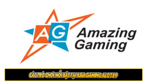 Các trò chơi nổi bật tại Asia Gaming Alo789