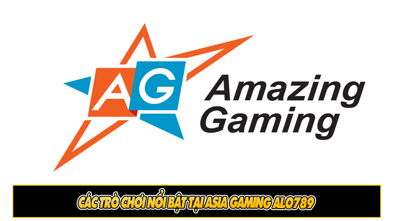 Các trò chơi nổi bật tại Asia Gaming Alo789