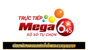 Cách thức tham gia chơi xổ số Mega 6/45 tại Alo789