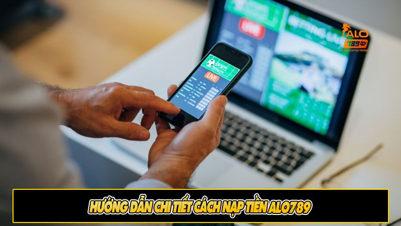 Hướng dẫn chi tiết cách nạp tiền Alo789