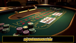 Luật chơi Blackjack cơ bản