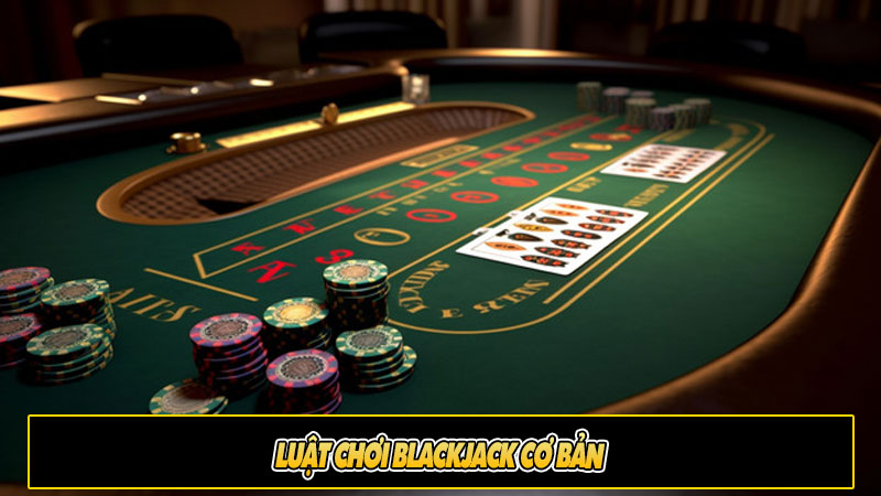 Luật chơi Blackjack cơ bản